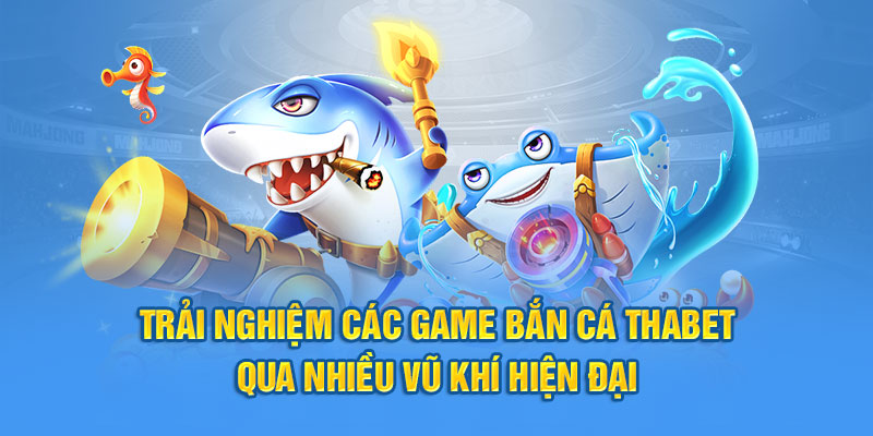 Trải nghiệm các game bắn cá Thabet qua nhiều vũ khí hiện đại