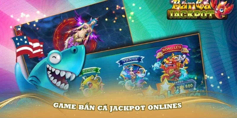 Khám phá rõ hơn về game bắn cá Jackpot Onlines